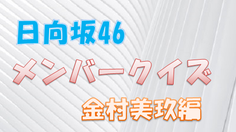 日向坂46 金村美玖に関するクイズに挑戦 メンバークイズ 上り坂ブログ