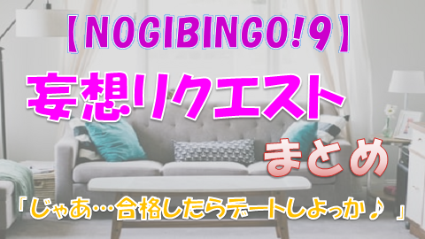 Nogibingo 9妄想リクエストまとめ じゃあ 合格したらデートしよっか 上り坂ブログ